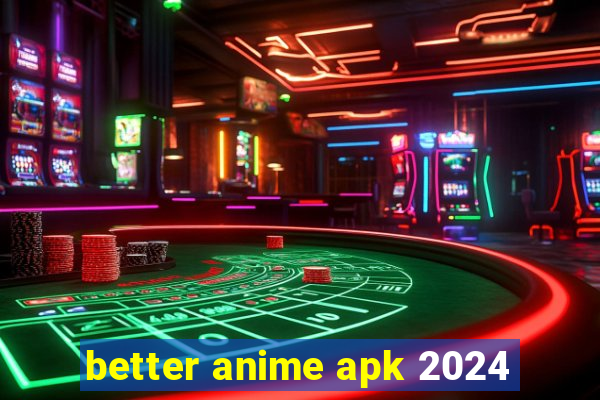 better anime apk 2024